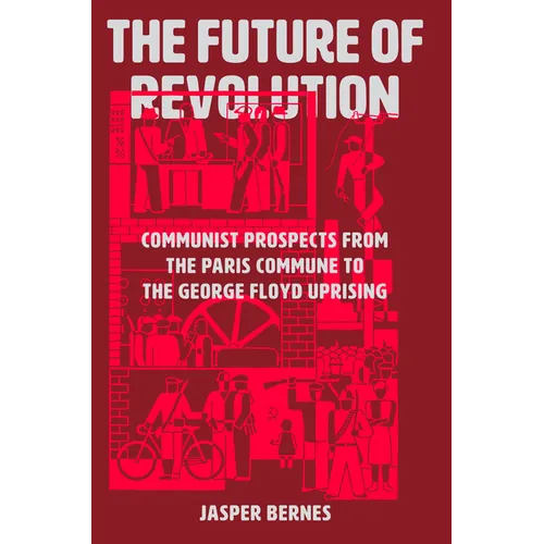 The Future of Revolution: Communist Prospects from the Paris Commune to the George Floyd Uprising