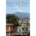 Into The East: Three Journeys Through India & Nepal