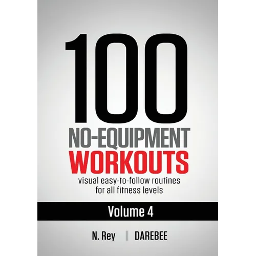 100 No-Equipment Workouts Vol. 4: Easy to Follow Darebee Home Workout Routines with Visual Guides for All Fitness Levels