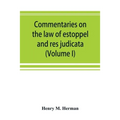 Commentaries on the law of estoppel and res judicata (Volume I)