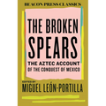 The Broken Spears: The Aztec Account of the Conquest of Mexico