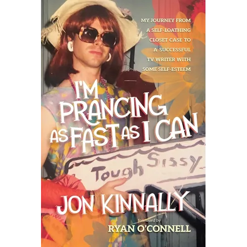 I'm Prancing as Fast as I Can: My Journey from a Self-Loathing Closet Case to a Successful TV Writer with Some Self-Esteem