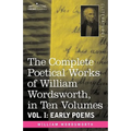 The Complete Poetical Works of William Wordsworth, in Ten Volumes - Vol. I: Early Poems