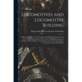 Locomotives and Locomotive Building: Being a Brief Sketch of the Growth of the Railroad System and of the Various Improvements in Locomotive Building