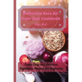 Definitive Keto Air Fryer Diet Cookbook: Super Easy and Delicious Vegetables Recipes for Beginners