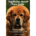 Tibetan Mastiff Ultimate Care Guide Includes: Tibetan Mastiff Training, Grooming, Lifespan, Puppies, Sizes, Socialization, Personality, Temperament, R