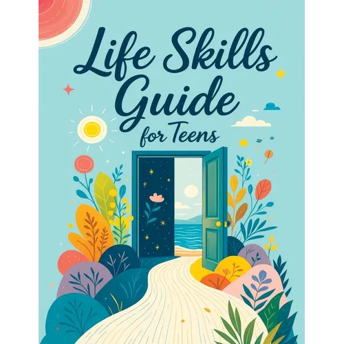 Life Skills Guide for Teens: Practical Activities for Building Confidence, Managing Emotions and Strengthening Emotional Well-Being Inspired by CBT an