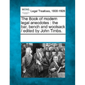 The Book of modern legal anecdotes: the bar, bench and woolsack / edited by John Timbs.