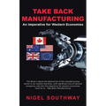 Take Back Manufacturing: An Imperative for Western Economies.