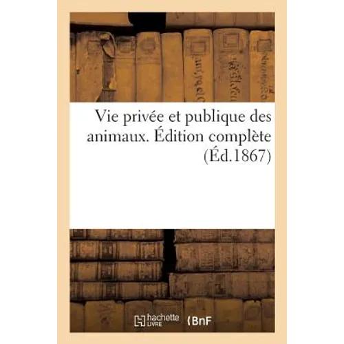 Vie Privée Et Publique Des Animaux. Édition Complète