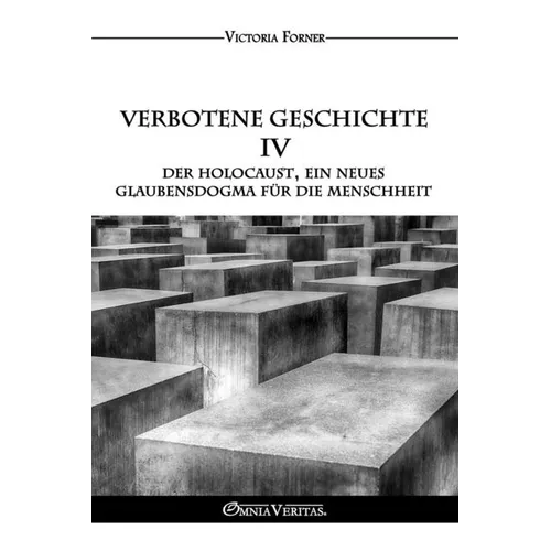 Verbotene Geschichte IV - Der Holocaust, ein neues Glaubensdogma für die Menschheit: Die Rolle der jüdischen Agenten in der Zeitgeschichte