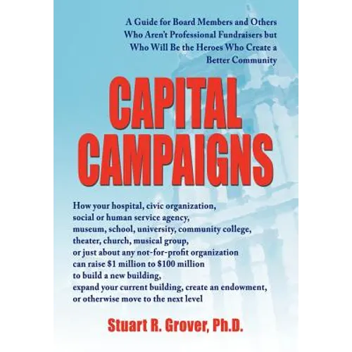 Capital Campaigns: A Guide for Board Members and Others Who Aren't Professional Fundraisers but Who Will Be the Heroes Who Create a Better Community