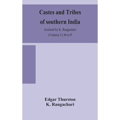 Castes And Tribes Of Southern India. Assisted By K. Rangachari (Volume V) M To P