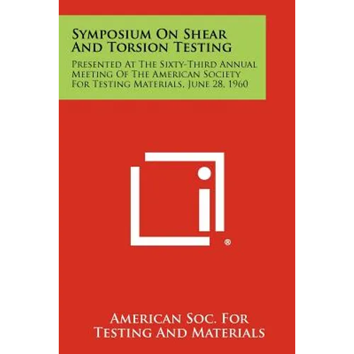 Symposium on Shear and Torsion Testing: Presented at the Sixty-Third Annual Meeting of the American Society for Testing Materials, June 28, 1960