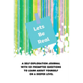 Lets Be Real: A Self-Exploration Journal with 101 Prompted Questions to Learn About Yourself on a Deeper Level