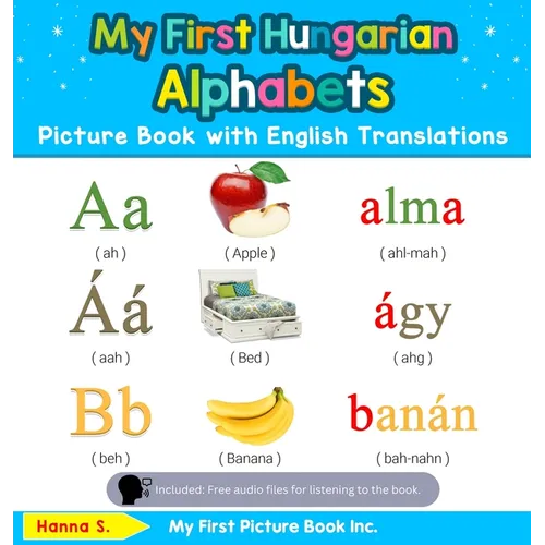 My First Hungarian Alphabets Picture Book with English Translations: Bilingual Early Learning & Easy Teaching Hungarian Books for Kids