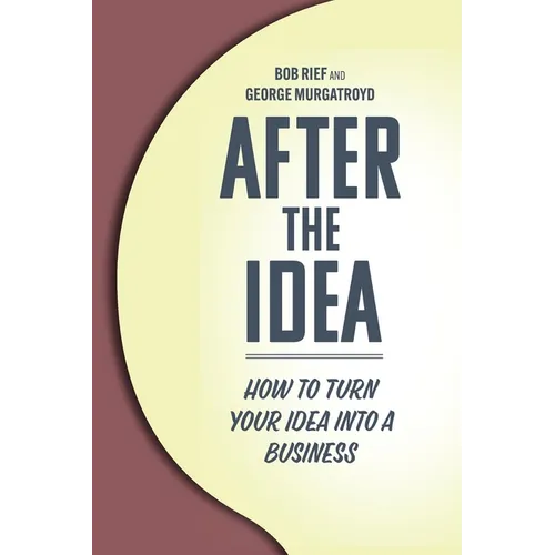 After the Idea: How to Turn Your Idea Into a Business