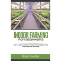 INDOOR FARMING for beginners: Start and Succeed in an indoor Farming Enterprise and make your job easier