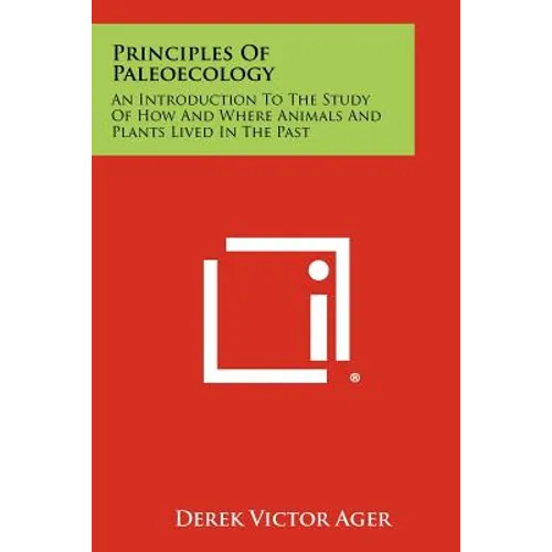 Principles Of Paleoecology: An Introduction To The Study Of How And Where Animals And Plants Lived In The Past