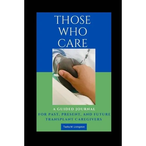 Those Who Care: A Guided Journal for Past, Present, and Future Transplant Caregivers