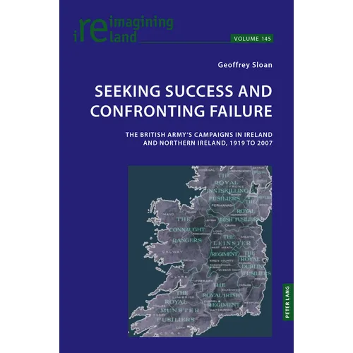 Seeking Success and Confronting Failure: The British Army's campaigns in Ireland and Northern Ireland, 1919 to 2007