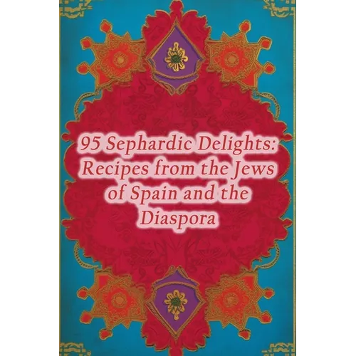 95 Sephardic Delights: Recipes from the Jews of Spain and the Diaspora