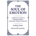 The Soul of Emotion: A Spiritual Guide to Understanding Emotions Through Virtues