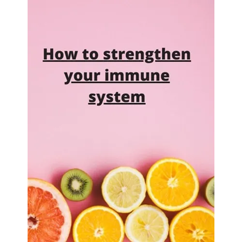 How To Strengthen Your Immune System: Discover the Best Immunity Boosting Foods, Vitamins