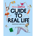 The Real Simple Guide to Real Life: Adulthood Made Easy