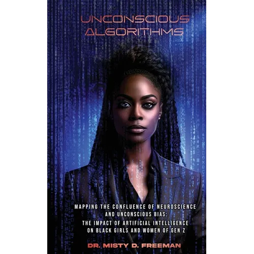 Unconscious Algorithms: Mapping the Confluence of Neuroscience and Unconscious Bias: Artificial Intelligence and the Impact on Black Girls and Women o