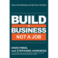 Build a Business Not a Job: Grow Your Business & Get Your Life Back