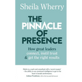 The Pinnacle of Presence: How great leaders connect, instil trust and get the right results