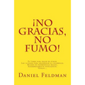 No gracias, no fumo!: El Libro para dejar de fumar. Los 10 pasos para abandonar el cigarrillo. Basado en experiencias reales. Asombrosamente