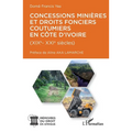 Concessions minières et droits fonciers coutumiers en Côte d'Ivoire: XIX-XXI siècles
