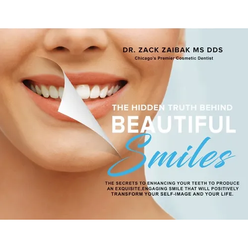 The Hidden Truth Behind Beautiful Smiles: The secrets to enhancing your teeth to produce an exquisite, engaging smile that will positively transform y