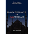 Islamic Philosophy of War and Peace: Current Conflicts: Is Islam the Problem?