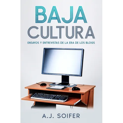 Baja cultura: Ensayos y entrevistas de la era de los blogs