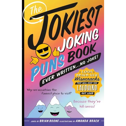 The Jokiest Joking Puns Book Ever Written . . . No Joke!: 1,001 Brand-New Wisecracks That Will Keep You Laughing Out Loud