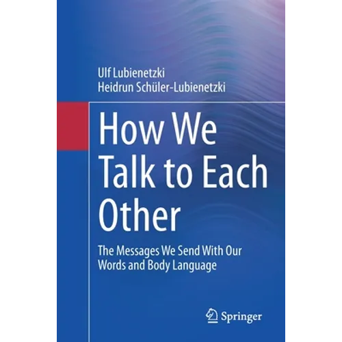How We Talk to Each Other - The Messages We Send with Our Words and Body Language: Psychology of Human Communication