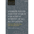 Andrew Fuller and the Search for a Faith Worthy of All Acceptation: Exploring Fuller's Soteriology in Its Historical Context