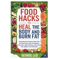 Food Hacks To Heal The Body and Burn Fat: Revealing the Secret Foods That Activate Stem Cells, Strengthen Immunity, Fight Disease, and Unlock Your Bod