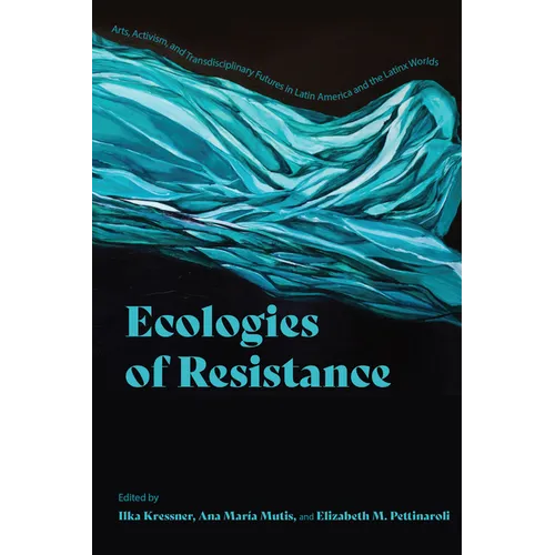 Ecologies of Resistance: Arts, Activism, and Transdisciplinary Futures in Latin America and the Latinx Worlds