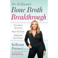 Dr. Kellyann's Bone Broth Breakthrough: Turn Back the Clock, Reset the Scale, Replenish Your Power