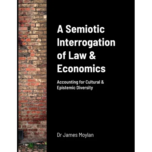 A Semiotic Interrogation of Law & Economics: Accounting for Cultural & Epistemic Diversity
