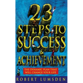 23 Steps to Success and Achievement: The dynamic plan that will change your life