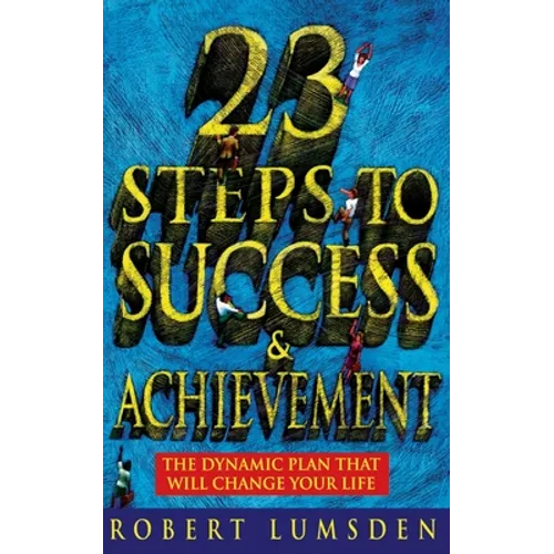 23 Steps to Success and Achievement: The dynamic plan that will change your life
