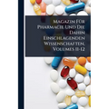 Magazin FÃ1/4r Pharmacie Und Die Dahin Einschlagenden Wissenschaften, Volumes 11-12