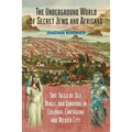 The Underground World of Secret Jews and Africans: Two Tales of Sex, Magic, and Survival in Colonial Cartagena and Mexico City
