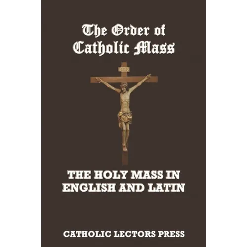 The Order of Catholic Mass: The Holy Mass in English and Latin