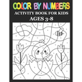Color By Numbers: Activity Book For Kids Ages 3-8, 8-12 Boys and Girls, Fun Early Learning, Including Birds, Flowers, Animals & And So Much More